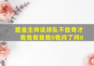 掘金主帅谈球队不敌奇才 我我我我我0我问了问0